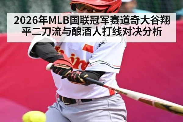 2026年MLB国联冠军赛道奇大谷翔平二刀流与酿酒人打线对决分析